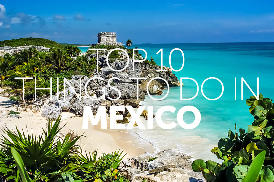 Top 10 things to do in | Mexico